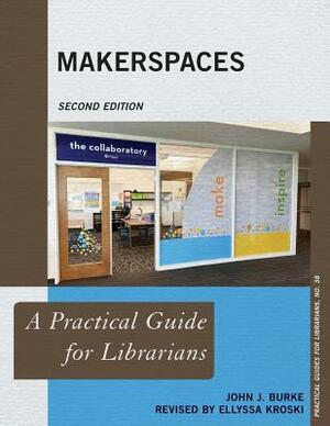 Makerspaces: A Practical Guide for Librarians, Second Edition by John J. Burke