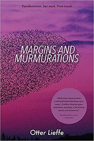 Margins and Murmurations: Transfeminism. Sex Work. Time Travel. by Otter Lieffe