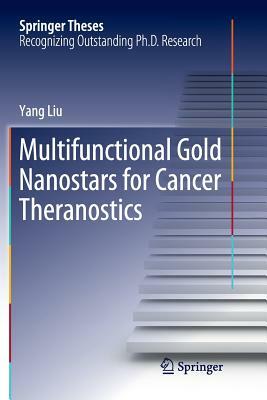 Multifunctional Gold Nanostars for Cancer Theranostics by Yang Liu