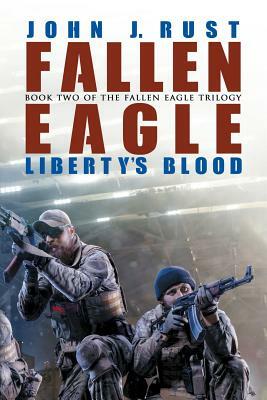 Fallen Eagle: Liberty's Blood by John J. Rust