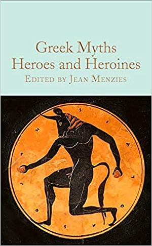Greek Myths: Heroes and Heroines by Jean Menzies