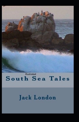 South Sea Tales Illustrated by Jack London