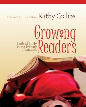 Growing Readers: Units of Study in the Primary Classroom by Kathy Collins, Lucy Calkins