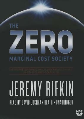 The Zero Marginal Cost Society: The Internet of Things, the Collaborative Commons, and the Eclipse of Capitalism by Jeremy Rifkin