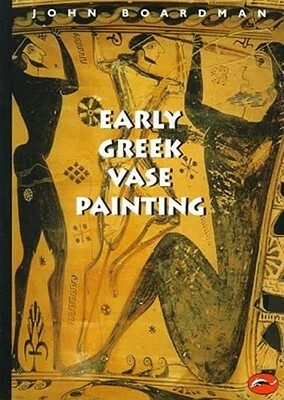 Early Greek Vase Painting, 11-6th Centuries BC: A Handbook by John Boardman