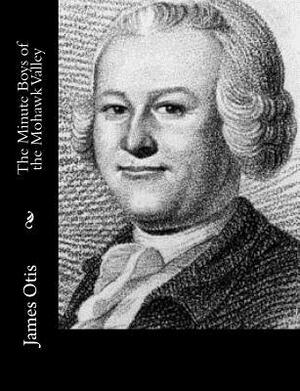 The Minute Boys of the Mohawk Valley by James Otis