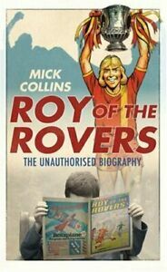 Roy Of The Rovers: The Unauthorised Biography by Mick Collins