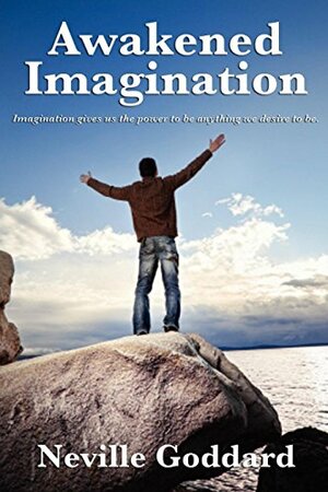 Awakened Imagination: With linked Table of Contents by Neville Goddard
