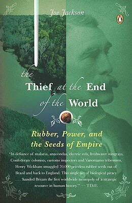 The Thief at the End of the World: Rubber, Power, and the Seeds of Empire by Joe Jackson