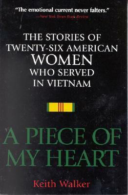 A Piece of My Heart: The Stories of 26 American Women Who Served in Vietnam by Keith Walker