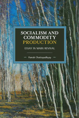 Socialism and Commodity Production: Essay in Marx Revival by Paresh Chattopadhyay