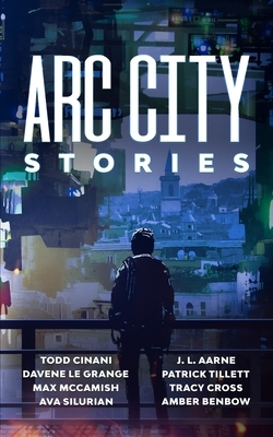 Arc City Stories by Patrick Tillett, J. L. Aarne, Davene Le Grange