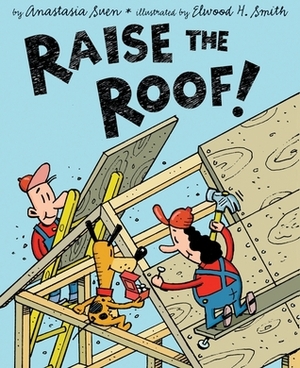 Raise the Roof by Elwood H. Smith, Anastasia Suen