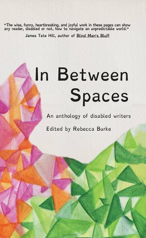 In Between Spaces: An Anthology of Disabled Writers by Rebecca Burke