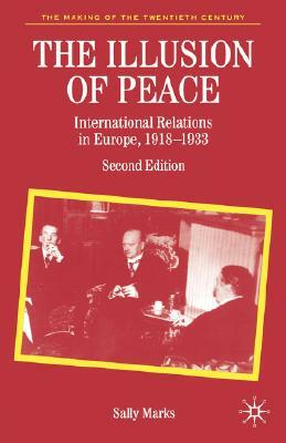 The Illusion of Peace: International Relations in Europe, 1918-1933 by Sally Marks