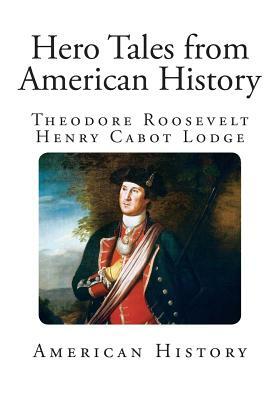 Hero Tales from American History by Henry Cabot Lodge, Theodore Roosevelt