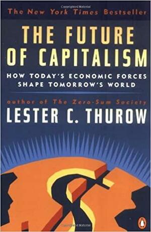 The Future of Capitalism: How Today's Economic Forces Shape Tomorrow's World by Lester Carl Thurow