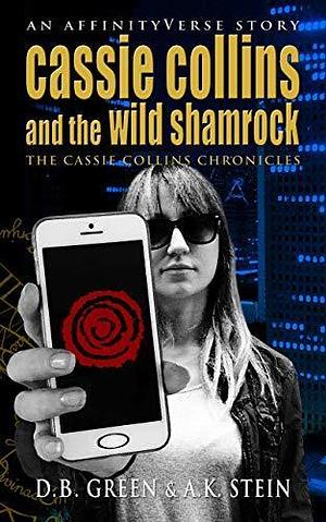Cassie Collins and the Wild Shamrock: An AffinityVerse Story by A.K. Stein, D.B. Green, D.B. Green