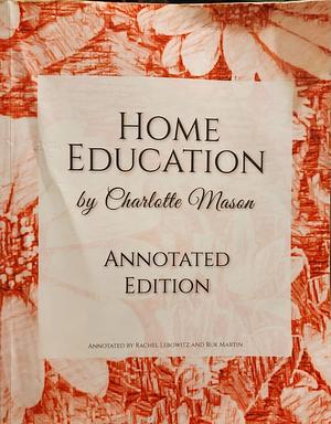 Home Education: Annotated Edition by Charlotte Mason, Ruk Martin, Rachel Lebowitz