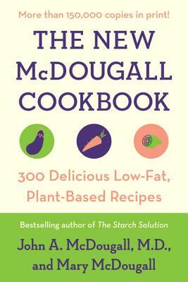 The New McDougall Cookbook: 300 Delicious Low-Fat, Plant-Based Recipes by Mary McDougall, John A. McDougall