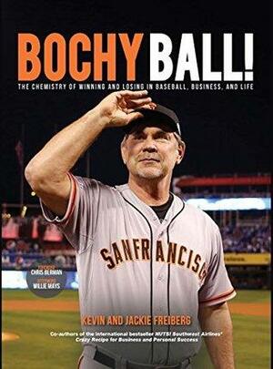 Bochy Ball! The Chemistry of Winning and Losing in Baseball, Business, and Life by Jackie Freiberg, Kevin Freiberg