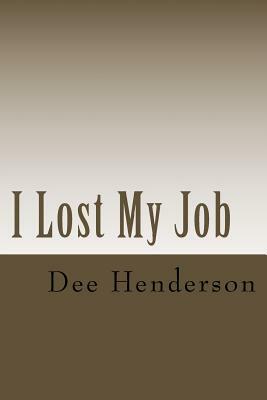 I Lost My Job by Dee Henderson