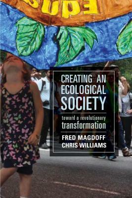 Creating an Ecological Society: Toward a Revolutionary Transformation by Fred Magdoff, Chris Williams