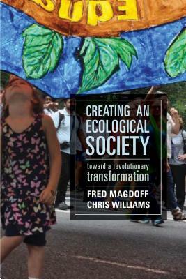 Creating an Ecological Society: Toward a Revolutionary Transformation by Chris Williams, Fred Magdoff