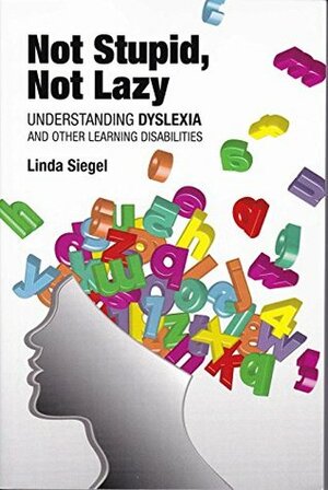 Not Stupid, Not Lazy: Understanding Dyslexia and Other Learning Disabilities by Linda Siegel