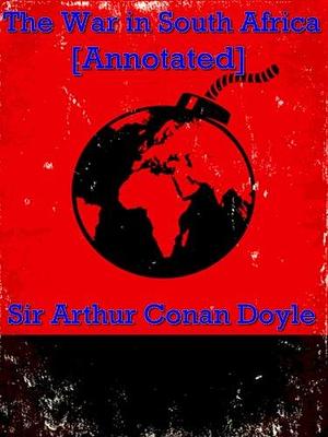 The War in South Africa by Sir Arthur Conan Doyle Annotated by Chayada Welljaipet, Arthur Conan Doyle, Arthur Conan Doyle