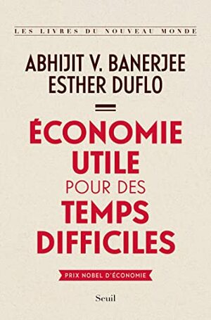 Économie utile pour des temps difficiles by Abhijit V. Banerjee, Esther Duflo