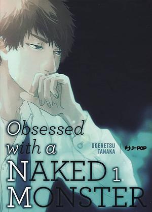 Obsessed With a Naked Monster Vol. 1 by Ogeretsu Tanaka