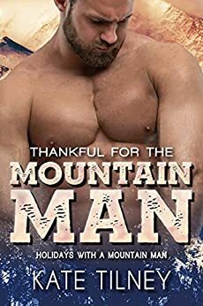 Thankful for the Mountain Man: a short mountain man instalove romance (Holidays with a Mountain Man) by Kate Tilney