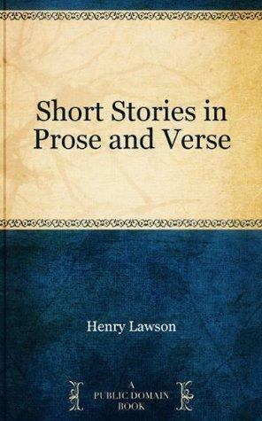 Short Stories in Prose and Verse by Henry Lawson