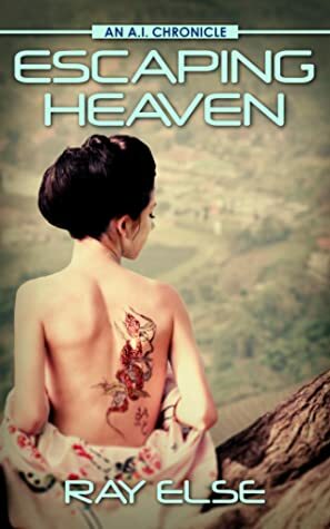 Escaping Heaven (A.I. Chronicles, #3) by Ray Else