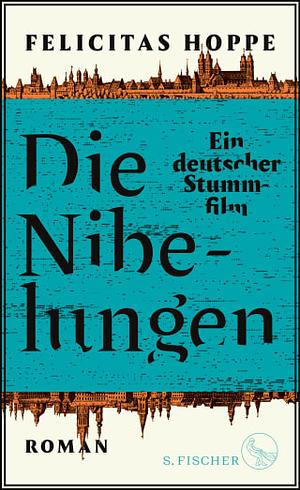 Die Nibelungen. Ein deutscher Stummfilm by Felicitas Hoppe