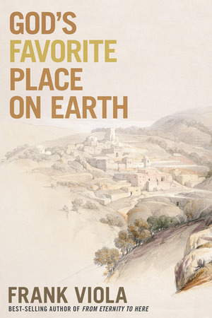 God's Favorite Place on Earth by Frank Viola