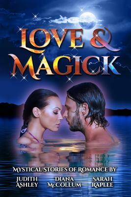 Love and Magick: Mystical Stories of Romance by Diana McCollum, Judith Ashley, Sarah Raplee