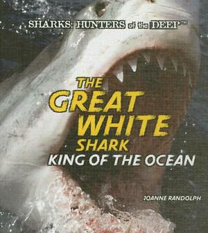 The Great White Shark: King of the Ocean by Joanne Randolph