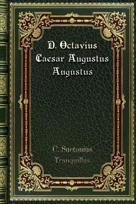 D. Octavius Caesar Augustus Augustus by C. Suetonius Tranquillus