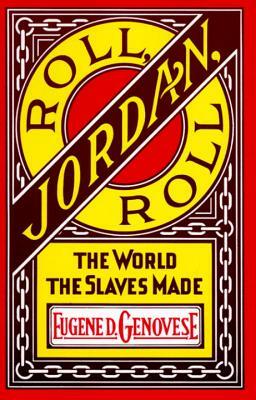 Roll, Jordan, Roll: The World the Slaves Made by Eugene D. Genovese