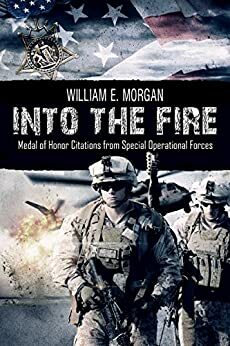 Into the Fire: Medal of Honor Citations from Special Operational Forces by William Morgan