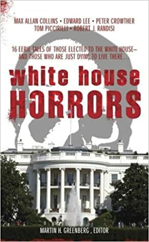 White House Horrors by Richard Chizmar, Robert Weinberg, Robert J. Randisi, Stewart von Allmen, Wendi Lee, Kevin Stein, Graham Masterton, Max Allan Collins, Peter Crowther, Jill M. Morgan, Terry Beatty, Martin H. Greenberg, Tom Piccirilli, Bill Crider, Edward Lee, J.N. Williamson, Barbara Collins, Gary A. Braunbeck, Billie Sue Mosiman, Brian Hodge