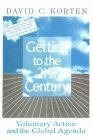Getting to the 21st Century: Voluntary action and the global agenda by David C. Korten