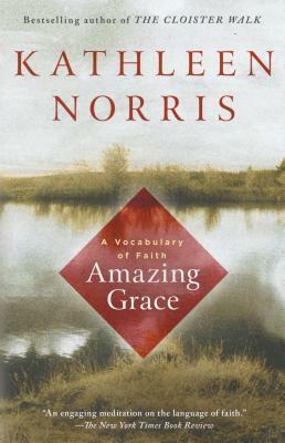 Amazing Grace: A Vocabulary of Faith by Kathleen Norris