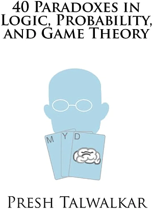 40 Paradoxes in Logic, Probability, and Game Theory by Presh Talwalkar