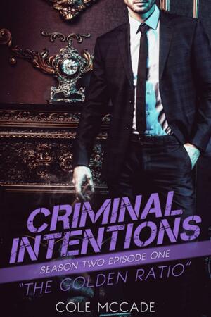 CRIMINAL INTENTIONS: Season Two, Episode One: THE GOLDEN RATIO by Cole McCade