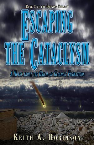 OOP Escaping the Cataclysm: A Novel about the Origin of Geological Formations by Keith A. Robinson