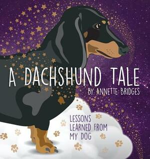 A Dachshund Tale: Lessons Learned from My Dog by Annette Bridges