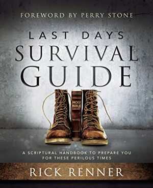 Last Days Survival Guide: A Scriptural Handbook to Prepare You for These Perilous Times by Perry Stone, Rick Renner
